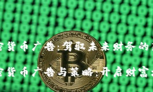 数字加密货币广告：驾驭未来财务的新机遇

数字加密货币广告与策略：开启财富增长之门