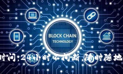加密货币交易服务时间：24小时不间断，随时随地畅享数字资产交易！