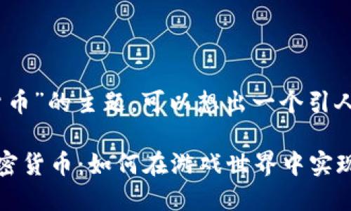 思考一个且的

针对“游戏驿站加密货币”的主题，可以想出一个引人入胜且吸引人点击的

探索游戏驿站中的加密货币：如何在游戏世界中实现财富增长