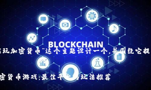 思考及相关关键词

我们将为“在哪里能玩加密货币”这个主题设计一个，并围绕它提供相关信息与细节。

:
探索趣味无穷的加密货币游戏：最佳平台与玩法推荐