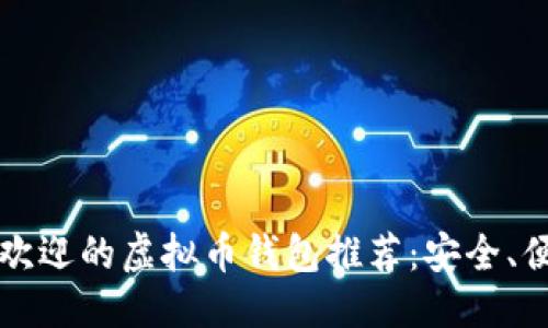 思考一个的

2023年最受欢迎的虚拟币钱包推荐：安全、便捷、功能强大