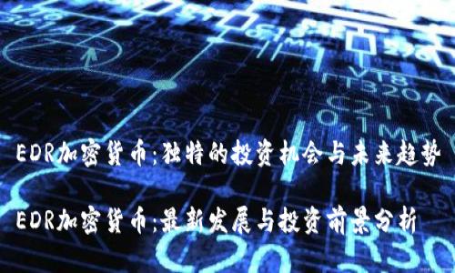 EDR加密货币：独特的投资机会与未来趋势

EDR加密货币：最新发展与投资前景分析