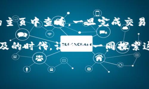 tp钱包兑换的币在哪里看

在当今数字货币的世界中，越来越多的人开始接触加密货币，其中 tp 钱包作为一款便捷的数字货币钱包，被广泛使用。那么，大家可能会问，tp 钱包兑换的币到底在哪里查看呢？在接下来的内容中，我们将结合 tp 钱包的使用方法、币的交易记录查看以及一些额外的小技巧，带您详细了解这个问题。

一、tp 钱包简介

tp 钱包是一个高效且安全的数字货币钱包，支持多种主流加密货币的交易与存储。它不仅具备了钱包的基本功能，如转账、收款等，还提供了快速的兑换功能，用户可以在不同的币种之间方便地进行转换。而且，tp 钱包的界面设计简洁易用，即使是新手也能迅速上手。

二、如何兑换币

在使用 tp 钱包进行币种兑换时，用户可以根据如下步骤进行操作：

ol
    li启动 tp 钱包，输入您的密码以解锁钱包。/li
    li在主界面中，点击“兑换”或者“交易”选项。/li
    li选择您希望兑换的两种币种，例如，将 BTC 兑换成 ETH。/li
    li输入您希望兑换的金额，然后确认汇率和手续费。/li
    li点击“确认兑换”进行操作。如果兑换成功，您会收到相关提示。/li
/ol

通过这些简单的步骤，用户就可以轻松完成币种的兑换了。但兑换后的币到底在哪里查看呢？

三、查看兑换后的币

一旦您在 tp 钱包中完成了币种的兑换，新的币种会立即反映在您的钱包中。查看兑换后的币的方法如下：

ol
    li在钱包主界面，您会看到各个支持的币种展示。/li
    li选择您刚刚兑换成功的币种，点击进入详情页面。/li
    li在该页面中，您可以查看该币种的当前余额、交易记录以及充值或提币的相关信息。/li
/ol

此外，您也可以在交易历史中找到所有进行过的兑换操作，查看每一笔交易的详细信息，包括时间、金额和转换的汇率等。

四、注意事项

虽然 tp 钱包提供了便捷的币种转换功能，但用户在进行币种兑换时，也需注意以下几点：

ul
    li手续费：每次交易都会涉及手续费，兑换时最好先查看手续费标准，以避免不必要的损失。/li
    li汇率波动：数字货币的汇率波动较大，因此在兑换前请确认当前汇率，以便进行更为合理的判断。/li
    li安全性：确保您的钱包版本是最新的，并启用相关安全防护措施，防止资金损失。/li
/ul

五、tp 钱包常见问题

在使用 tp 钱包的过程中，用户可能会遇到一些常见问题。以下是一些常见问题及其解答：

h41. 在 tp 钱包中，如何找回丢失的币？/h4
如果您在 tp 钱包中发现币丢失，请首先检查您的交易记录，确认是否进行了错误的转账操作。如果确认是由于钱包故障导致的丢失，您可以尝试联系 tp 钱包的技术支持，以获取找回丢失币的帮助。此外，定期备份您的钱包和私钥，是避免资金损失的重要策略。

h42. 如何提升我的交易安全性？/h4
为了保障您的交易安全，可以采取以下措施：首先，确保您的钱包保存密码强度足够高，包含大小写字母、数字及特殊字符；其次，定期更新钱包应用，确保利用最新的安全技术；最后，启用双重身份验证（2FA），增加第二道安全防线。

六、总结与展望

tp 钱包作为一款高效的数字货币管理工具，凭借其简洁、易用的特点，吸引了众多用户的青睐。通过上文的介绍，我们知道兑换后的币可以在钱包的主页中查看，一旦完成交易，余额会自动更新。随着用户对数字货币的逐渐认识，希望 tp 钱包能够不断，提供更多的便利和安全保障，让用户享受到更加流畅的数字货币体验。

因此，不论您是新手还是老手，了解和掌握 tp 钱包的使用方法，不仅能提高您的交易效率，还能更好地保护您的资产安全。在这个加密货币日益普及的时代，让我们一同探索这个神秘又激动人心的世界，挖掘更多隐藏的宝藏。

tp钱包兑换后币种查看指南