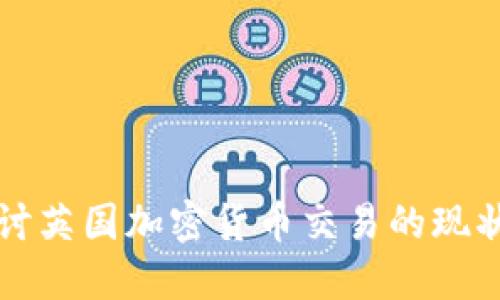 深入探讨英国加密货币交易的现状与未来