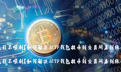 提币流程不顺利？如何解决从TP钱包提币到交易所未到账的问题

提币流程不顺利？如何解决从TP钱包提币到交易所未到账的问题