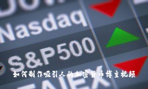 如何制作吸引人的加密货币博主视频