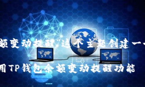 思考一个且的  
接下来，让我们为“tp钱包余额变动提醒”这个主题创建一个精彩的以及相关的关键词。

实时监控，精准提醒：如何使用TP钱包余额变动提醒功能