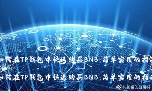 如何在TP钱包中快速购买BNB：简单实用的指南

如何在TP钱包中快速购买BNB：简单实用的指南