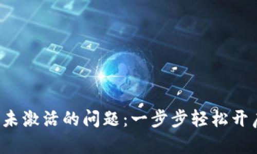 如何解决TP钱包Pro未激活的问题：一步步轻松开启您的数字资产之旅