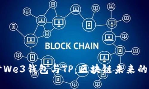 深入探讨We3钱包与TP：区块链未来的双重引擎