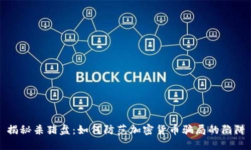 揭秘杀猪盘：如何防范加密货币骗局的陷阱