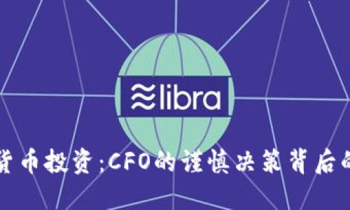 终止加密货币投资：CFO的谨慎决策背后的深思熟虑