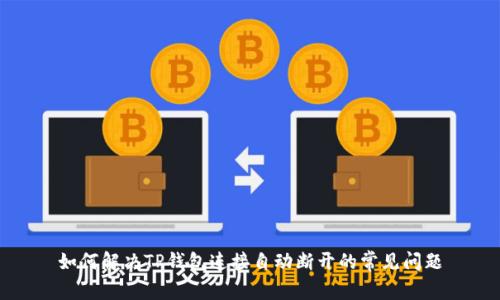 如何解决TP钱包连接自动断开的常见问题