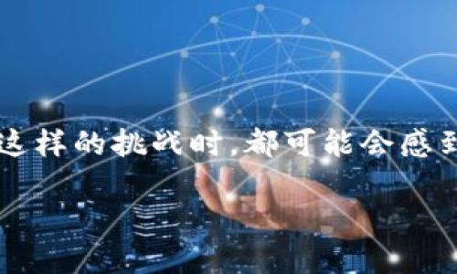 在TP钱包中处理授权失败的问题

当你在TP钱包中进行交易时，授权失败是一个常见但令人沮丧的问题。 无论你是新手还是老手，遇到这样的挑战时，都可能会感到困惑和不安。本文将深度探讨授权失败的原因、解决方案以及预防措施，帮助你顺利完成每一笔交易。

如何解决TP钱包交易授权失败的问题