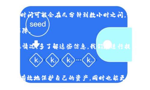 为什么提币到TP钱包数量减少了？

在数字货币的世界中，用户们会频繁地进行各种操作，比如买卖、提币等。而在某个时刻，当你发现提币到TP钱包的数量减少了，这不仅会让人感到困惑，还可能让人担忧。因此，我们有必要深入探讨这个问题，并了解其中的原因以及应对策略。

1. 交易手续费的影响

提币的过程往往涉及到手续费的扣除。无论你是将数字货币提取到TP钱包，还是其他钱包，都会产生一定的网络费用。这些费用可能会因网络拥堵或是交易量的变化而有所波动，所以在进行提币时，需要特别留意手续费的变化。

例如，某些时候，当网络交易量高峰期到来时，手续费可能会一路攀升，这样就会在你实际收到的钱包金额上产生直接的影响。为了避免这种情况，建议用户在网络较为通畅的时段进行提币，或者选择较低费用的网络链。

2. 提币时的操作错误

常见的问题还包括用户在提币时可能操作不当，导致提币数量的不准确。比如，在填写提币地址或是输入金额时，没有仔细核对，这可能导致实际上转账成功的金额较少。

为了防止这种错误，建议用户在提币前仔细检查每一个输入的值。确认钱包地址的正确性，确保金额填写无误。同时，也要了解TP钱包的最小提币额度，避免因为金额过小而无法成功转账的尴尬现象。

3. 各种钱包兼容性问题

TP钱包作为一种多功能的钱包，有时可能会因为兼容性的问题导致提币数量的变化。例如，不同的区块链技术可能在提币过程中会有所不同，有些链可能会限制最低提币金额或是对特定代币的处理方式。了解TP钱包所支持的币种，以及相应的提币规则，是避免这一问题的关键。

如果不小心使用了不被TP钱包支持的代币进行提币，可能会导致无法成功到达指定的钱包地址。建议用户在进行提币前，查阅TP钱包的相关文档，以确保自己所使用的代币是兼容的，并且确认提币地址的兼容性。

4. 钱包安全性因素

安全是数字货币交易中不可忽视的问题。有些情况可能导致提币数量减少，比如交易平台受到攻击，或者账户安全性被泄露。为了保护资产，许多平台会对可提币金额进行一定限制，特别是在安全性受到威胁的情况下。

为了保护自己的资产安全，建议用户定期更新密码，并启用双重验证等安全措施。此外，避免在公共网络下进行提币操作，尽量选择安全的网络环境；使用硬件钱包可以进一步提高安全性。

5. 用户心理因素

有时用户自己对提币的数量产生误解，也可能是数量减少的原因之一。在数字货币的快速发展中，用户可能因为缺乏经验而产生误判，比如误以为提币到账的时间比实际的长，或者对提币数量产生了错误的认识。此时，获取相关知识、保持对市场动态的关注是非常重要的。

建议用户在进行交易时，多了解相关的市场动态以及交易结果的确认时间，切勿因为急于看到结果而产生误解。

常见问题解答

1. 如何查看提币手续费？

想要了解提币手续费，用户可以通过以下几种方式：首先，登录对应的交易平台，通常在提币界面会显示当前的手续费信息。其次，加入相关的社区或论坛，很多用户会在这里分享最新的手续费动态。此外，主流的区块链浏览器也能查看各类交易的手续费情况。

如果手续费过高，建议用户可以选择在网络较为平稳的时候再进行提币，或者选择手续费相对较低的钱包进行转账操作。

2. 提币到TP钱包后要多久能到账？

提币到账的时间差异往往与多个因素有关，比如网络的拥堵情况、所使用的币种、以及交易平台的处理速度。在大多数情况下，提币到账时间可能会在几分钟到数小时之间。如果提币时间过长，建议用户查看交易状态，或是联系交易平台的客服进行查询。

一些平台可能会提供实时的交易状态追踪功能，让用户能更直观地了解提币进展。通过这些功能，可以为自己的交易提供更多的安全保障。

综上所述，提币到TP钱包的数量减少可能由多种因素造成，从手续费、操作错误到钱包兼容性及安全性等都有可能影响用户的资产到账情况。多了解这些信息，我们在进行提币操作时，能更为顺利高效地完成希望的交易。最后，维护良好的安全习惯，保护自己的资产安全，使得数字货币的世界变得更加美好。 

关于更多提币和数字货币的问题

若用户在提币,交易的过程中还有更多问题，继续探索更深层次的内容无疑会对你大有裨益。在这个快速发展的行业，掌握正确的信息，有效地保护自己的资产，同时也能更好地把握市场的发展机会。