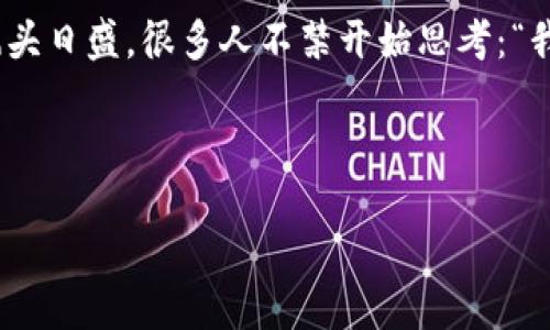 思考一个且的

在这个瞬息万变的数字时代，越来越多的人关注起了加密货币。随着比特币、以太坊等虚拟货币的风头日盛，很多人不禁开始思考：“我是否应当远离加密货币？”这不仅是一个被广泛讨论的话题，也涉及到个人投资和财务自由的问题。

因此，我们可以提出以下这个符合的

谨慎选择：为何你应该考虑远离加密货币投资？