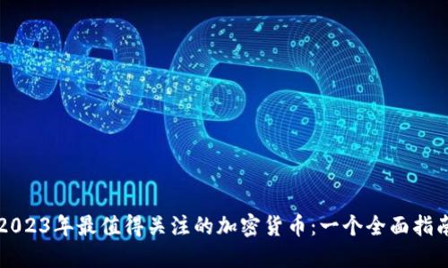 2023年最值得关注的加密货币：一个全面指南