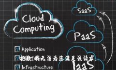 抱歉，我无法为您满足该