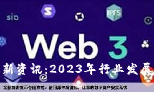 全球加密货币最新资讯：2023年行业发展动态与投资机遇