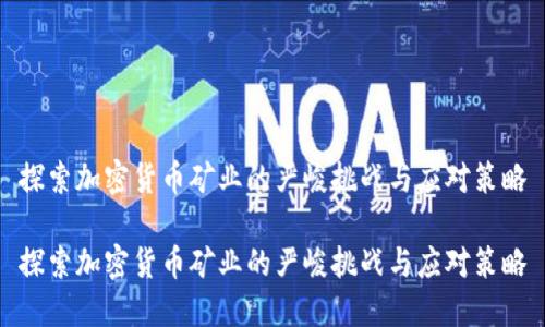 探索加密货币矿业的严峻挑战与应对策略

探索加密货币矿业的严峻挑战与应对策略