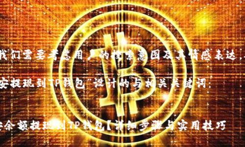 在选择一个时，我们需要考虑用户的搜索意图及其情感表达，从而提升效果。 

以下是我为“币安提现到TP钱包”设计的与相关关键词：

 
如何轻松将币安余额提现到TP钱包？详细步骤与实用技巧