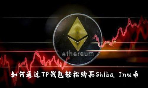 如何通过TP钱包轻松购买Shiba Inu币