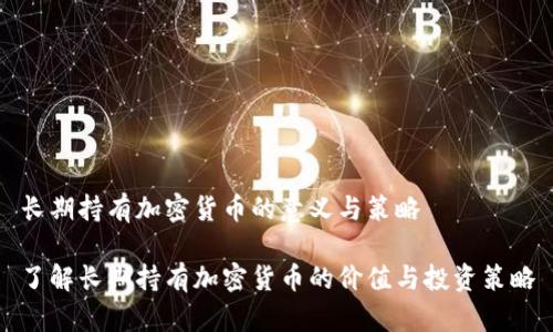 长期持有加密货币的意义与策略

了解长期持有加密货币的价值与投资策略