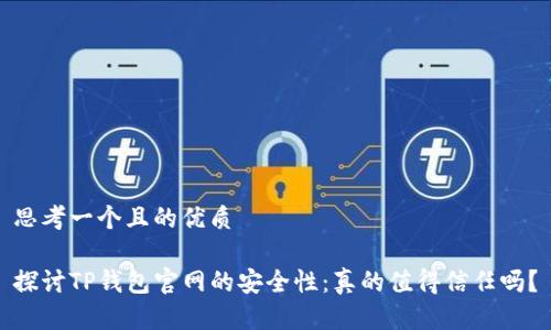 思考一个且的优质

探讨TP钱包官网的安全性：真的值得信任吗？