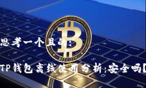 思考一个且的:

TP钱包离线使用分析：安全吗？