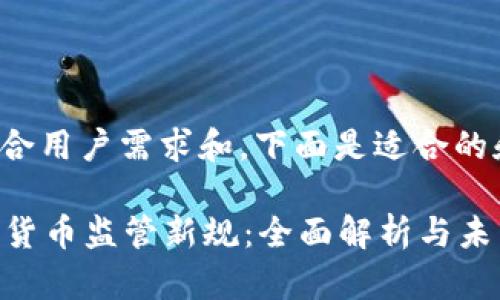 思路: 结合用户需求和，下面是适合的和关键词。

美国加密货币监管新规：全面解析与未来趋势