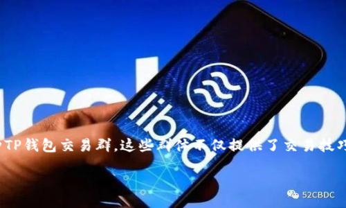 引言

在数字货币的海洋中，TP钱包作为一种创新的资金管理工具，正越来越受到投资者的青睐。为了让用户更好地进行投资和交易，很多人都开始加入各种TP钱包交易群。这些群体不仅提供了交易技巧，还创造了一个分享和学习的平台。但是，如何在繁多的群组中找到最有价值的信息和真正有效的交易建议呢？让我们深入探讨TP钱包交易群的世界。

TP钱包交易群：揭秘高效交易的秘密武器