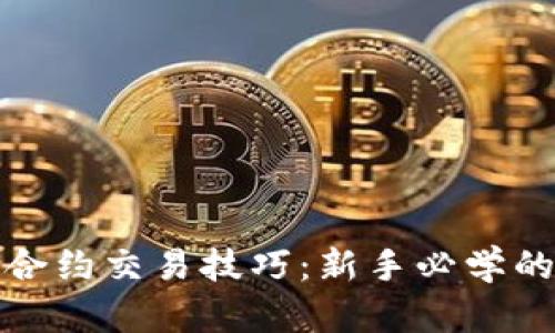 加密货币合约交易技巧：新手必学的实用指南