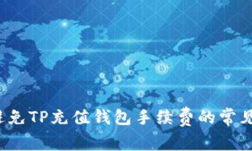 如何避免TP充值钱包手续费的常见误区？