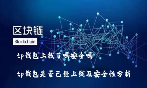 tp钱包上线了吗安全吗

tp钱包是否已经上线及安全性分析