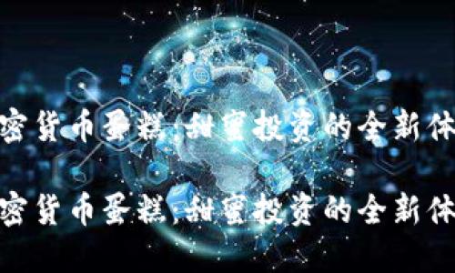 加密货币蛋糕：甜蜜投资的全新体验

加密货币蛋糕：甜蜜投资的全新体验