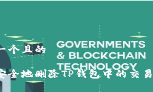 思考一个且的

如何安全地删除TP钱包中的交易记录？