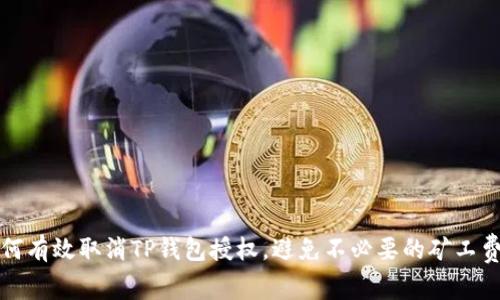 : 如何有效取消TP钱包授权，避免不必要的矿工费支出