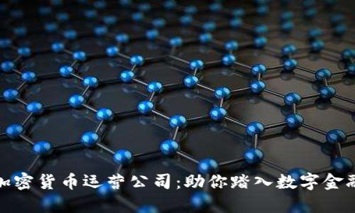 优秀的加密货币运营公司：助你踏入数字金融新时代