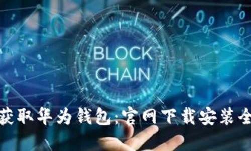 轻松获取华为钱包：官网下载安装全攻略