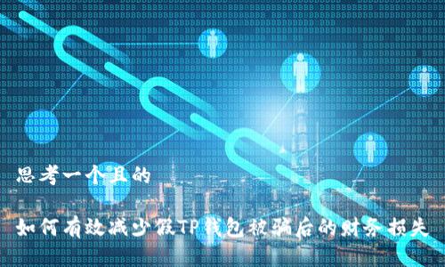 思考一个且的 

如何有效减少假TP钱包被骗后的财务损失