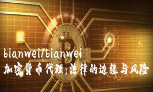 bianwei/bianwei
加密货币代理：法律的边缘与风险
