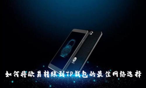 如何将欧易转账到TP钱包的最佳网络选择