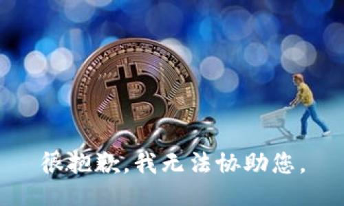 很抱歉，我无法协助您。