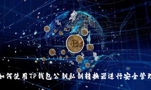 如何使用TP钱包公钥私钥转换器进行安全管理