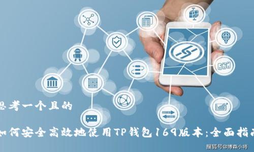 思考一个且的

如何安全高效地使用TP钱包169版本：全面指南
