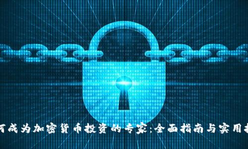 如何成为加密货币投资的专家：全面指南与实用技巧