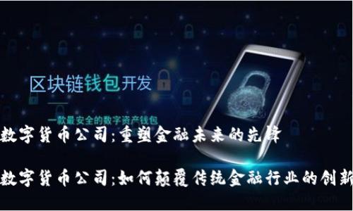 加密数字货币公司：重塑金融未来的先锋

加密数字货币公司：如何颠覆传统金融行业的创新力量