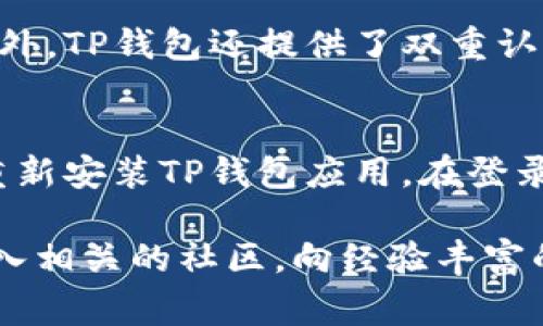 查看TP钱包的链接其实非常简单，下面我会详细介绍如何进行这一操作，并且在此过程中带你深入了解TP钱包的功能和使用方法，让你在数字资产管理上更加得心应手。

TP钱包是什么？
TP钱包，全名为“Token Pocket”，是一款支持多种数字资产的钱包。它不仅仅是一个储存数字货币的工具，更是一个集成了交易、DApp浏览、资产管理等多种功能的区块链应用平台。TP钱包支持多种主流数字货币，如以太坊、比特币和各种ERC20代币等。

怎样查看TP钱包的链接？
对于初学者来说，要查看TP钱包的链接主要有几个步骤。首先，你需要确保你的TP钱包已经安装并且具备基本的操作知识。接下来，我将详细说明步骤：

步骤一：打开TP钱包
首先，找到你的手机或电脑上的TP钱包应用程序，点击打开它。如果你还没有下载TP钱包，可以去应用商店下载安装，安装过程简单直观，按照提示即可完成。

步骤二：登录账户
打开TP钱包后，你需要登录自己的账户。如果你是第一次使用，可以选择创建一个新钱包。创建钱包时，请务必记住备份助记词或私钥，这是保障你数字资产安全的关键步骤。

步骤三：进入钱包界面
成功登录后，你将看到TP钱包的主界面。在这里可以查看到你的资产总览、交易历史以及其他各种功能。此时，我们的目标是查看钱包链接，通常这指的是钱包的地址或者是DApp链接。

步骤四：查找钱包地址
在主界面，你会看到你的数字资产及其余额。在这里，你需要找到“钱包地址”选项。钱包地址通常是由一串字母和数字组成的字符。这一串字符是你的唯一身份标识，分享给他人时请确保是正确的地址。

步骤五：获取链接
在一些情况下，你可能需要将钱包地址以链接的形式分享出去。例如，在转账时需要将该地址分享给对方。你可以通过长按钱包地址或点击“复制”按钮，直接将钱包地址复制到剪贴板。之后，你可以将其粘贴到任何社交平台或聊天工具中，形成一个可以点击的链接。

步骤六：访问DApp
如果你想访问基于TP钱包的DApp，那么在TP钱包中，通常会有一个“DApp”标签。在该界面，你可以浏览和搜索各种DApp，选择你想要访问的DApp后，TP钱包会自动生成你需要的链接，以便你进行操作。

步骤七：备份和安全设置
为了保护你的数字资产不被盗取，建议定期检查你的安全设置，激活双重认证，并确保你的助记词和私钥安全存储。

总结一下
查看TP钱包的链接过程并不复杂，只要按照上述步骤进行，便能轻松获取所需的信息。无论是分享钱包地址还是使用DApp，掌握这些技巧后，你将能更自如地管理自己的数字资产。

常见问题
1. TP钱包的安全性如何？
安全性是使用任何数字钱包时都需要重点考虑的因素。TP钱包在安全性方面采取了一系列措施，包括加密你的私钥和助记词，确保它们不会被泄露。此外，TP钱包还提供了双重认证、密码保护等功能，进一步增强账户的安全性。虽然没有任何技术可以确保100%安全，但使用TP钱包的这些安全措施，可以大大降低资产被盗的风险。

2. 如何恢复TP钱包？
每当你创建TP钱包时，都会生成助记词（也称为种子词）。如果你不小心丢失了手机或删除了钱包应用，不必担心。你可以通过助记词来恢复钱包。只需重新安装TP钱包应用，在登录界面选择“恢复钱包”，然后按照提示输入你的助记词即可。确保助记词的保密，不要将其分享给他人，以免造成不必要的损失。

通过本文的介绍，不知道大家是否对TP钱包的链接查看以及其他相关功能有了更清晰的认识呢？如果还有疑问，建议查看TP钱包的官方帮助文档或加入相关的社区，向经验丰富的用户请教。希望你在数字资产的管理上勇往直前，掌握更多的技巧和知识！