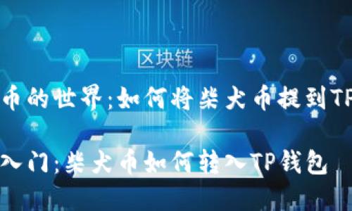 柴犬币的世界：如何将柴犬币提到TP钱包

轻松入门：柴犬币如何转入TP钱包