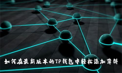 如何在最新版本的TP钱包中轻松添加薄饼
